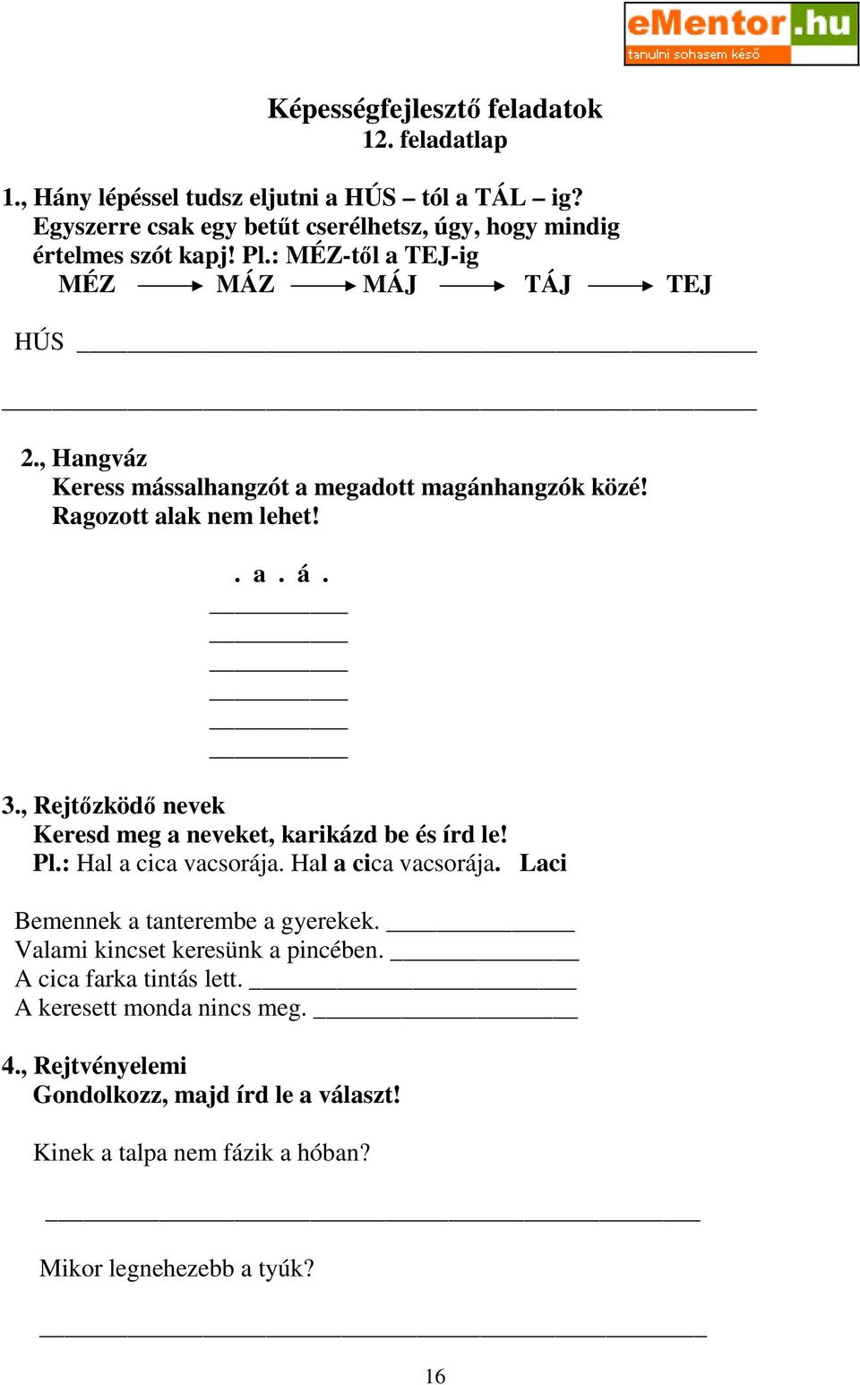 , Rejtızködı nevek Keresd meg a neveket, karikázd be és írd le! Pl.: Hal a cica vacsorája. Hal a cica vacsorája. Laci Bemennek a tanterembe a gyerekek.