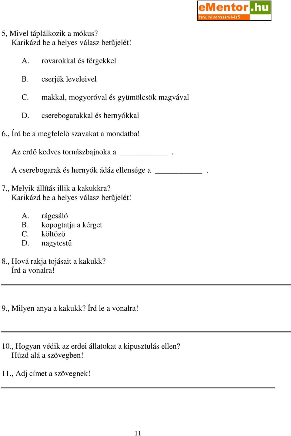 A cserebogarak és hernyók ádáz ellensége a. 7., Melyik állítás illik a kakukkra? Karikázd be a helyes válasz betőjelét! A. rágcsáló B. kopogtatja a kérget C.