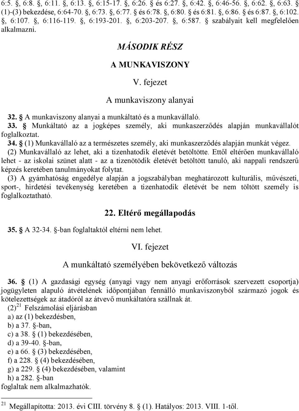 Munkáltató az a jogképes személy, aki munkaszerződés alapján munkavállalót foglalkoztat. 34. (1) Munkavállaló az a természetes személy, aki munkaszerződés alapján munkát végez.