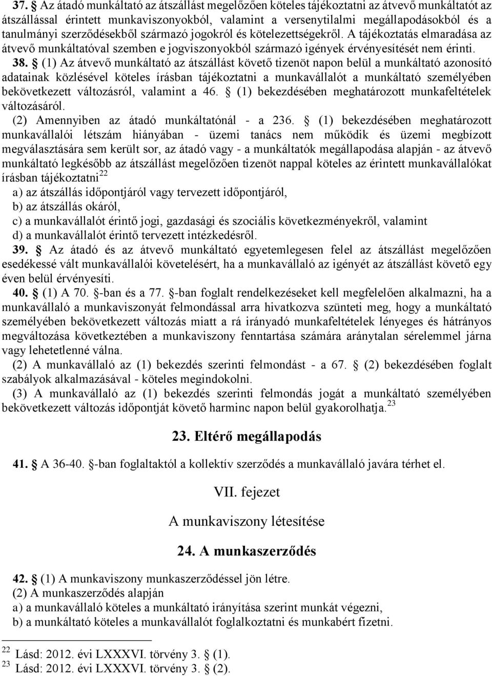 (1) Az átvevő munkáltató az átszállást követő tizenöt napon belül a munkáltató azonosító adatainak közlésével köteles írásban tájékoztatni a munkavállalót a munkáltató személyében bekövetkezett