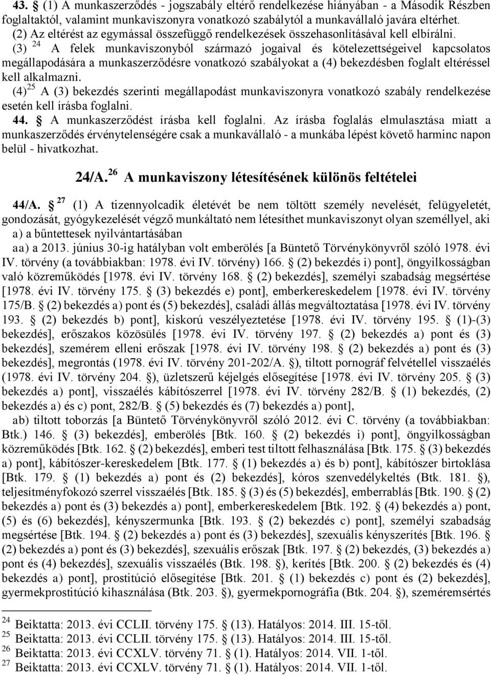 (3) 24 A felek munkaviszonyból származó jogaival és kötelezettségeivel kapcsolatos megállapodására a munkaszerződésre vonatkozó szabályokat a (4) bekezdésben foglalt eltéréssel kell alkalmazni.