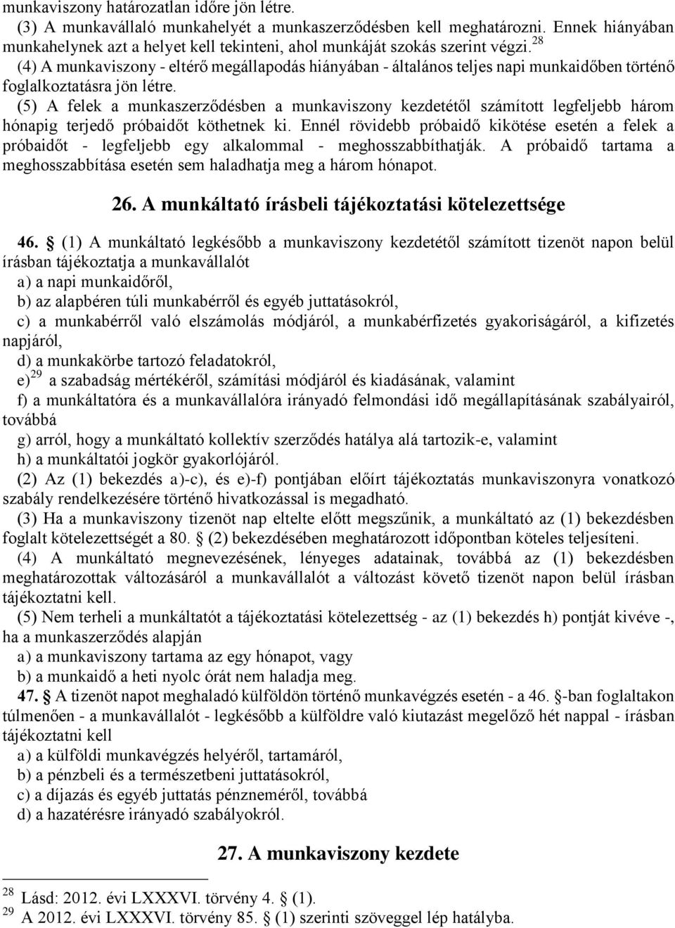 28 (4) A munkaviszony - eltérő megállapodás hiányában - általános teljes napi munkaidőben történő foglalkoztatásra jön létre.