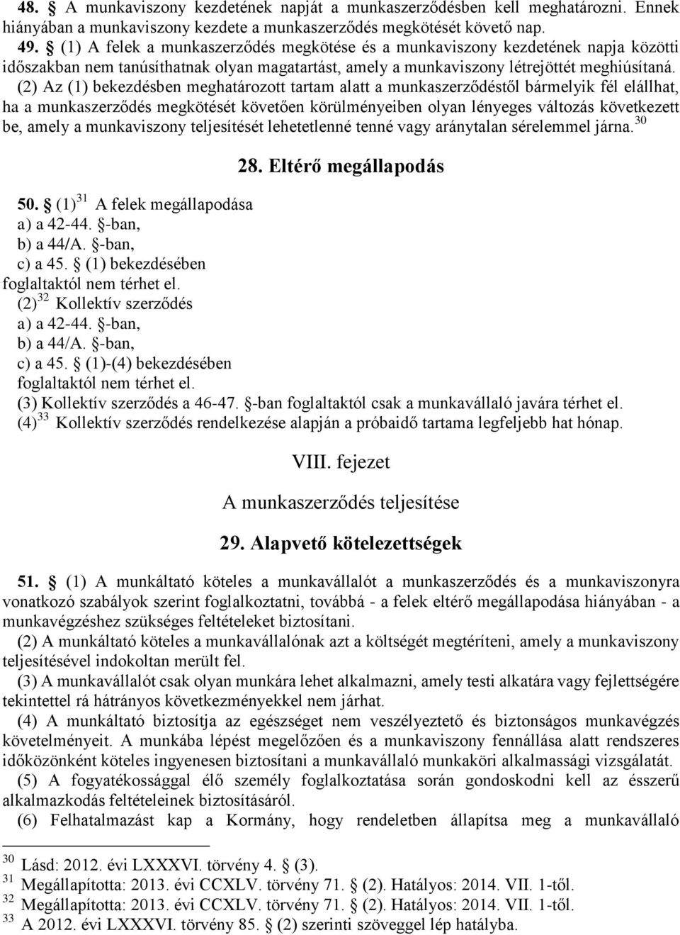 (2) Az (1) bekezdésben meghatározott tartam alatt a munkaszerződéstől bármelyik fél elállhat, ha a munkaszerződés megkötését követően körülményeiben olyan lényeges változás következett be, amely a