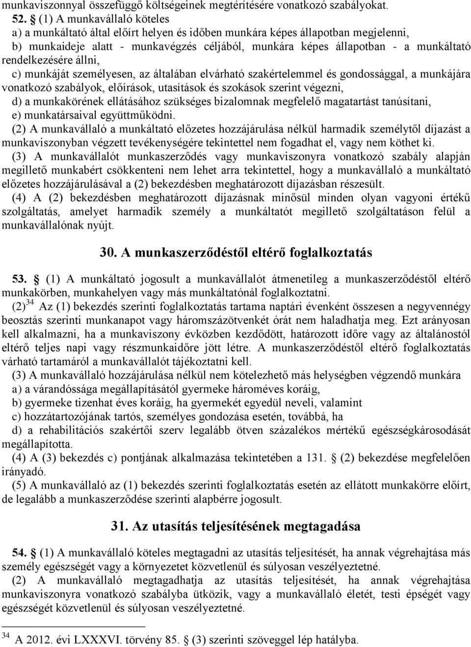 rendelkezésére állni, c) munkáját személyesen, az általában elvárható szakértelemmel és gondossággal, a munkájára vonatkozó szabályok, előírások, utasítások és szokások szerint végezni, d) a