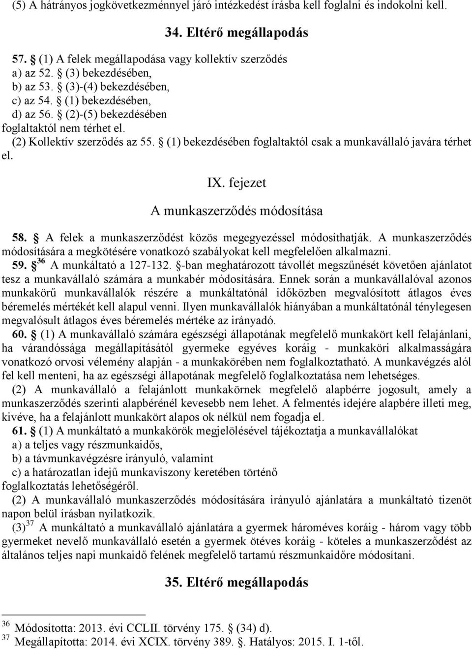 (1) bekezdésében foglaltaktól csak a munkavállaló javára térhet el. IX. fejezet A munkaszerződés módosítása 58. A felek a munkaszerződést közös megegyezéssel módosíthatják.