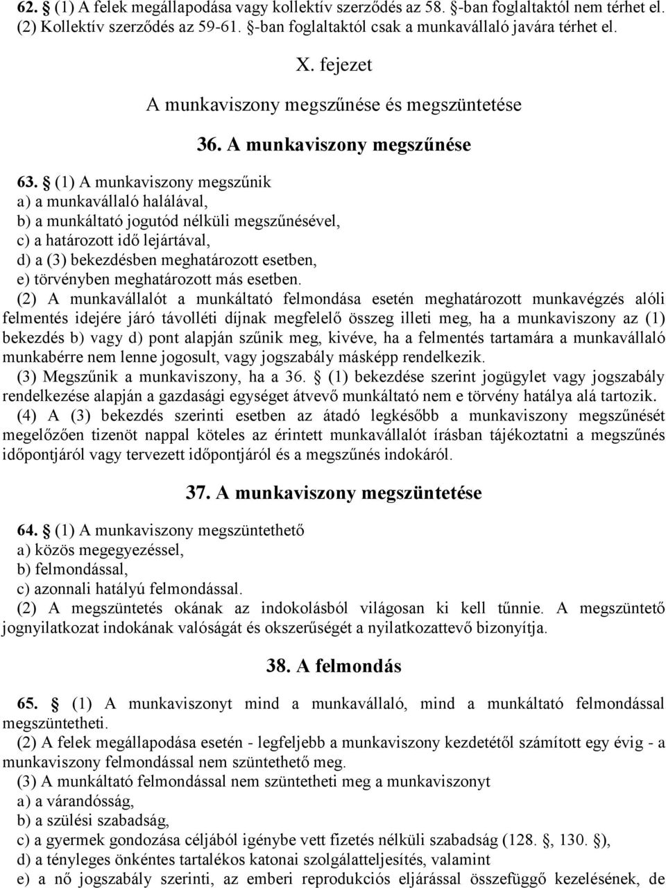 (1) A munkaviszony megszűnik a) a munkavállaló halálával, b) a munkáltató jogutód nélküli megszűnésével, c) a határozott idő lejártával, d) a (3) bekezdésben meghatározott esetben, e) törvényben