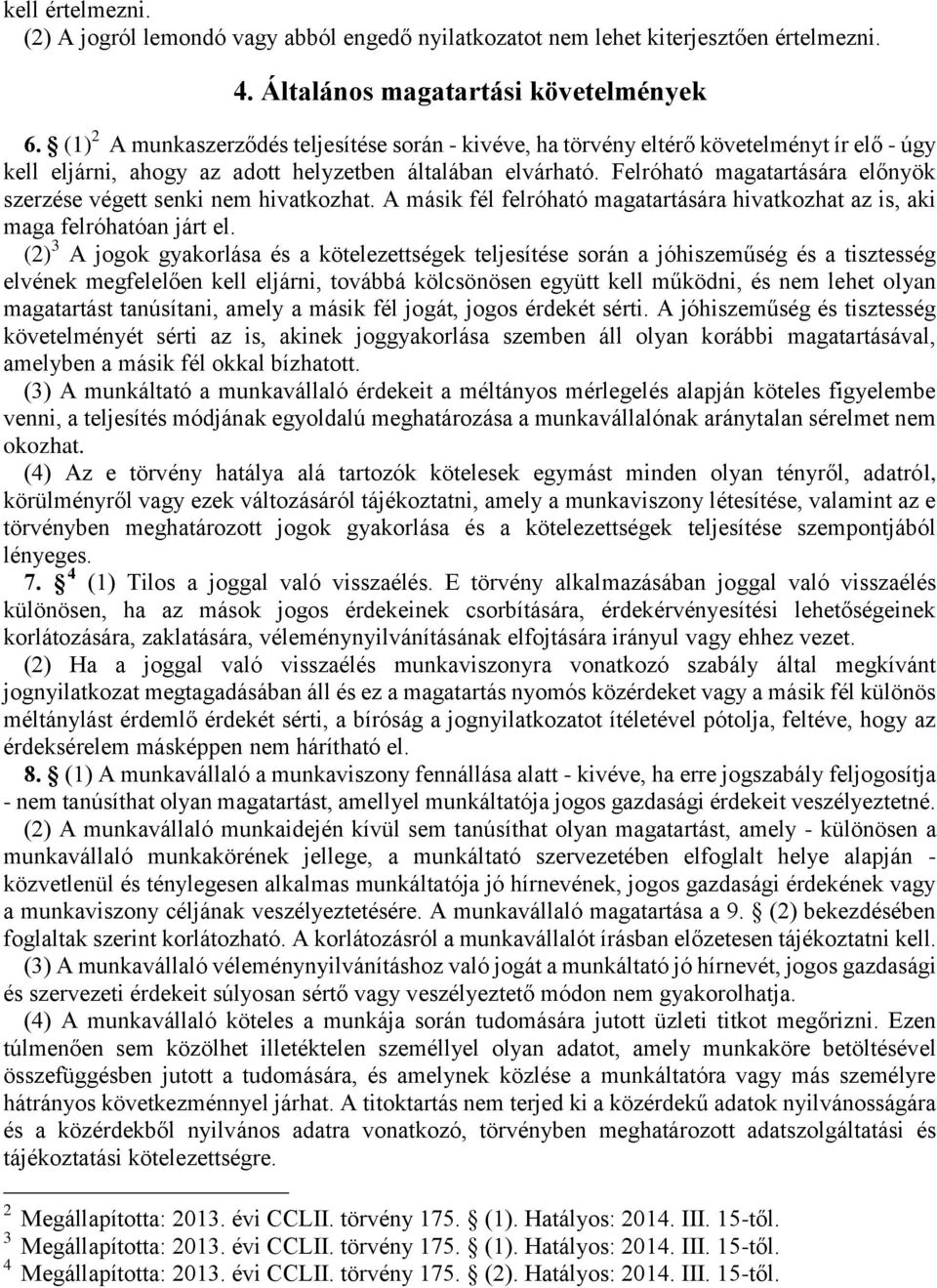 Felróható magatartására előnyök szerzése végett senki nem hivatkozhat. A másik fél felróható magatartására hivatkozhat az is, aki maga felróhatóan járt el.