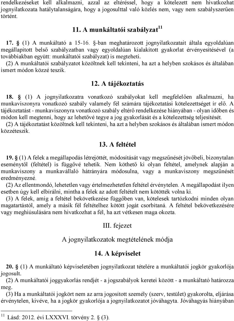 -ban meghatározott jognyilatkozatait általa egyoldalúan megállapított belső szabályzatban vagy egyoldalúan kialakított gyakorlat érvényesítésével (a továbbiakban együtt: munkáltatói szabályzat) is