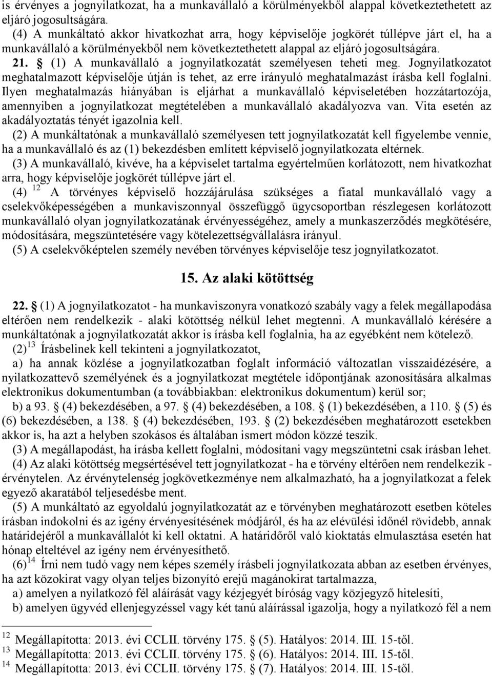 (1) A munkavállaló a jognyilatkozatát személyesen teheti meg. Jognyilatkozatot meghatalmazott képviselője útján is tehet, az erre irányuló meghatalmazást írásba kell foglalni.