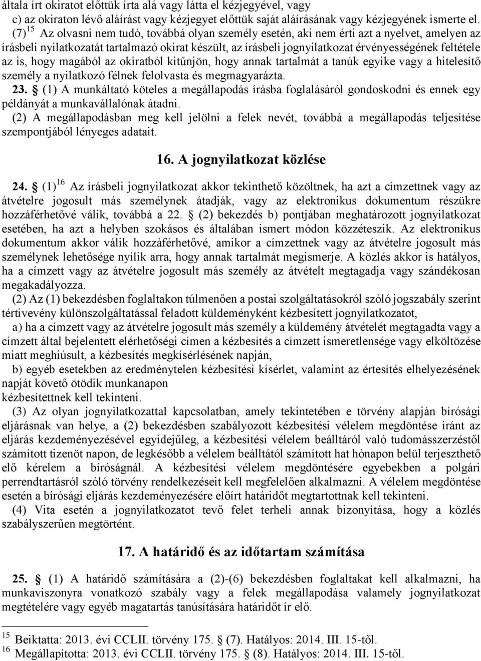 az is, hogy magából az okiratból kitűnjön, hogy annak tartalmát a tanúk egyike vagy a hitelesítő személy a nyilatkozó félnek felolvasta és megmagyarázta. 23.