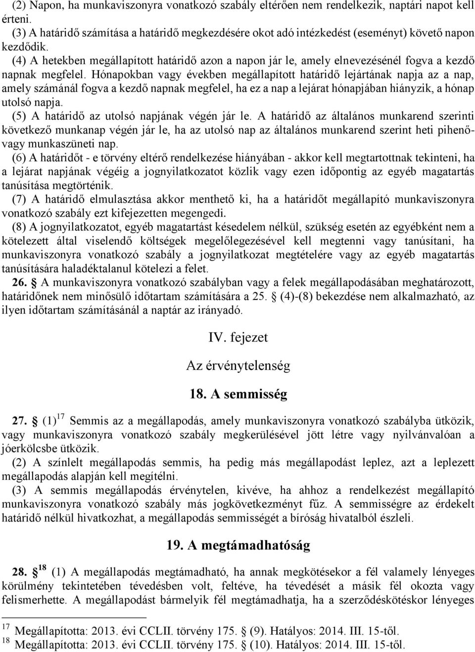 (4) A hetekben megállapított határidő azon a napon jár le, amely elnevezésénél fogva a kezdő napnak megfelel.