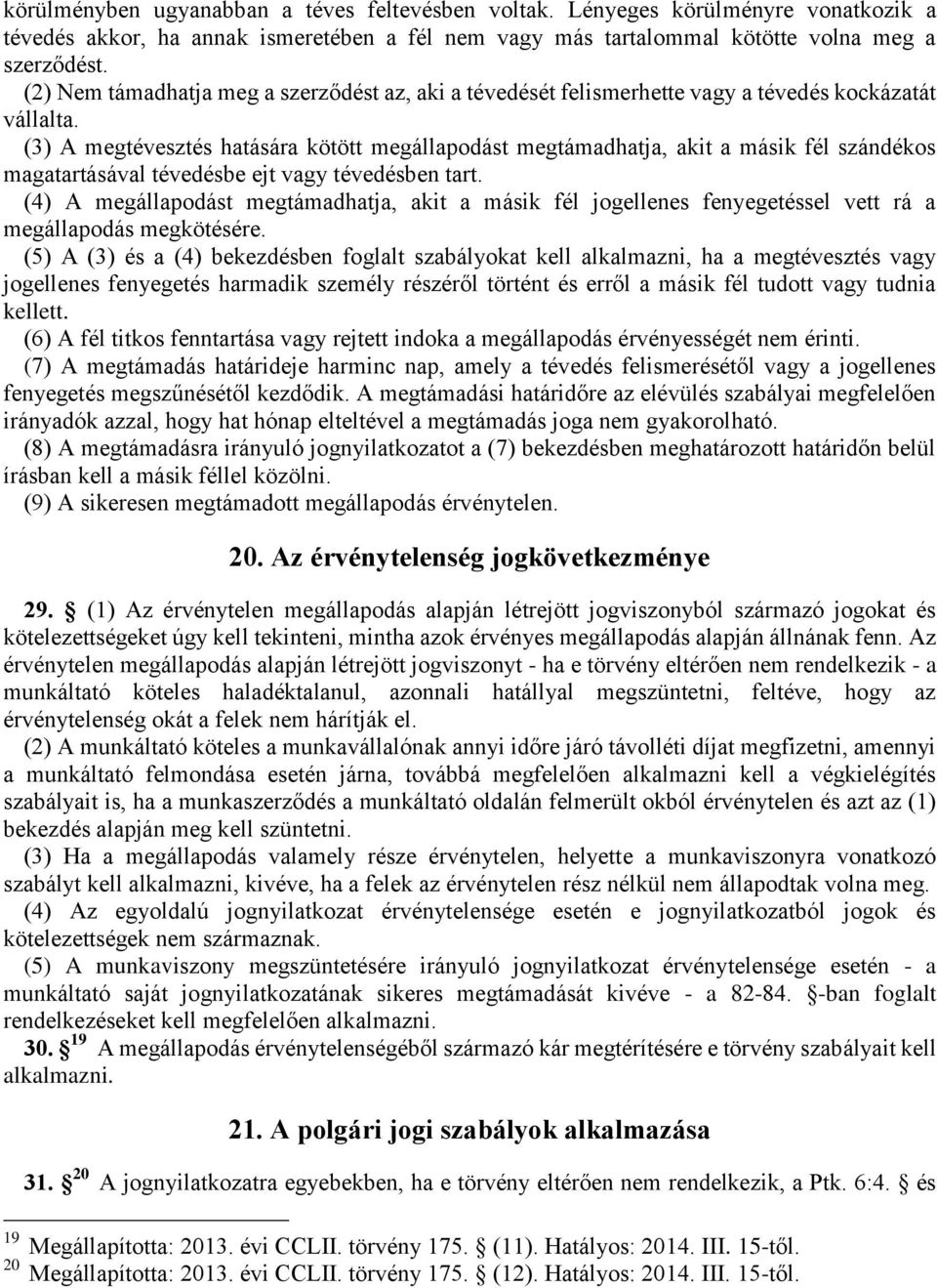 (3) A megtévesztés hatására kötött megállapodást megtámadhatja, akit a másik fél szándékos magatartásával tévedésbe ejt vagy tévedésben tart.