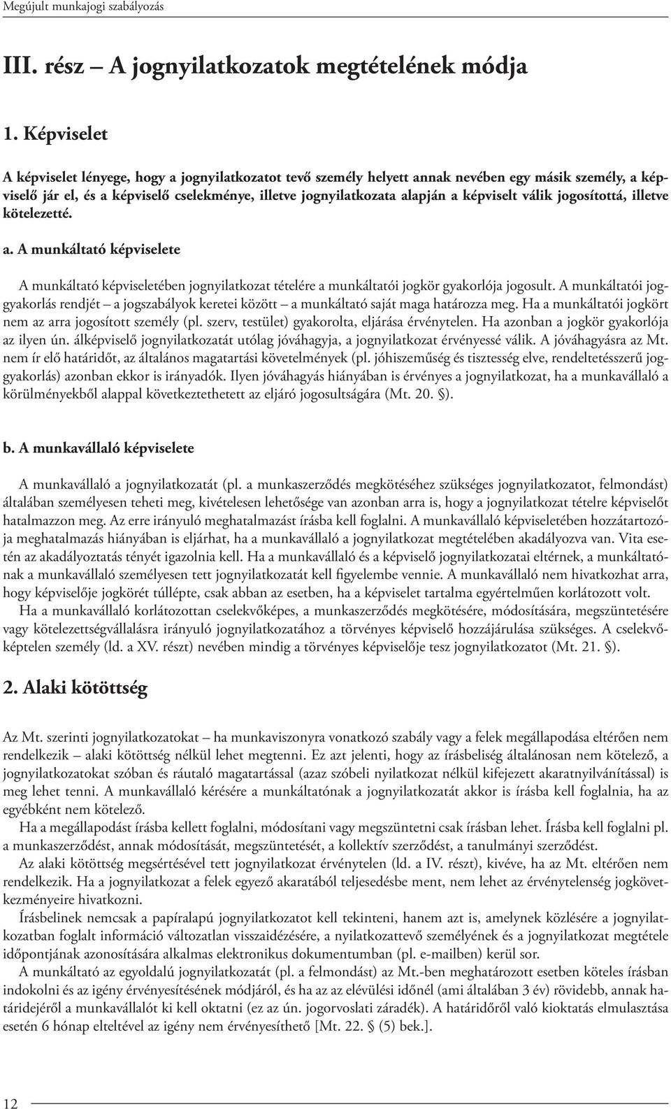 képviselt válik jogosítoá, illetve kötelezeé. a. A munkáltató képviselete A munkáltató képviseletében jognyilatkozat tételére a munkáltatói jogkör gyakorlója jogosult.