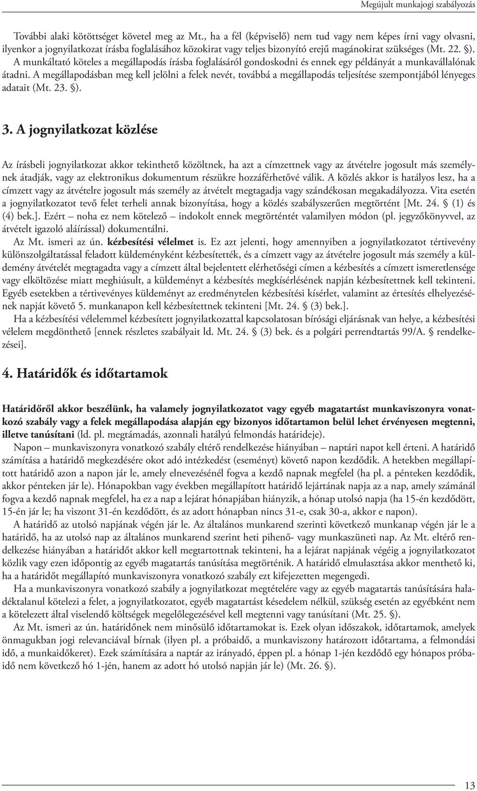 A munkáltató köteles a megállapodás írásba foglalásáról gondoskodni és ennek egy példányát a munkavállalónak átadni.