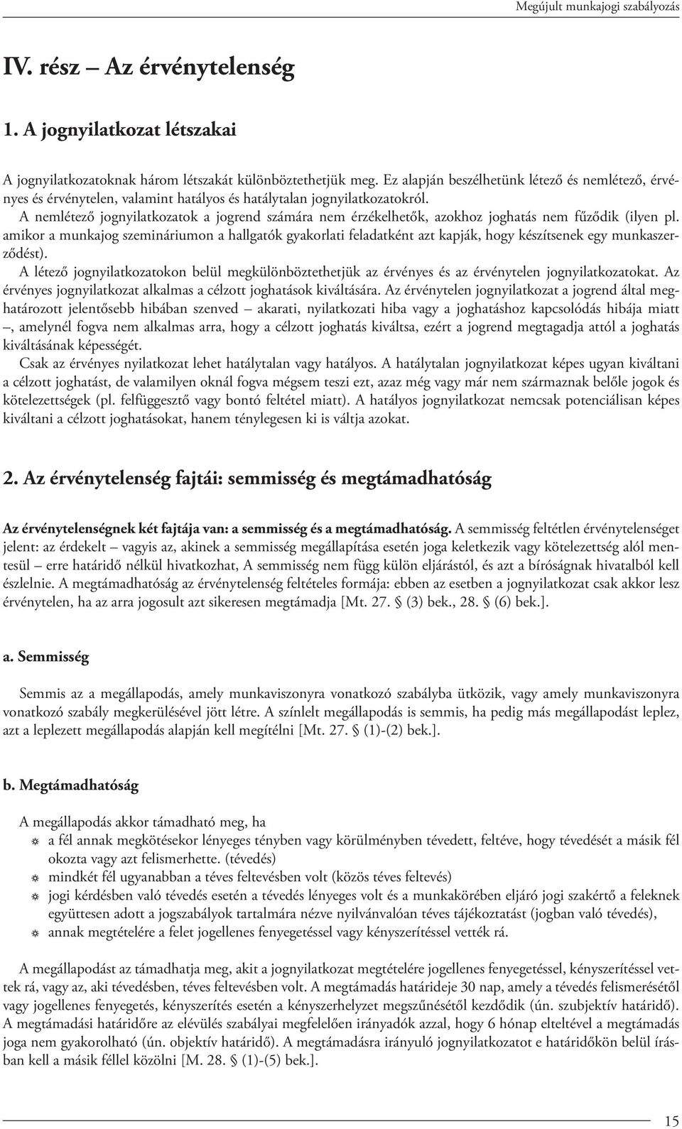 A nemlétező jognyilatkozatok a jogrend számára nem érzékelhetők, azokhoz joghatás nem fűződik (ilyen pl.