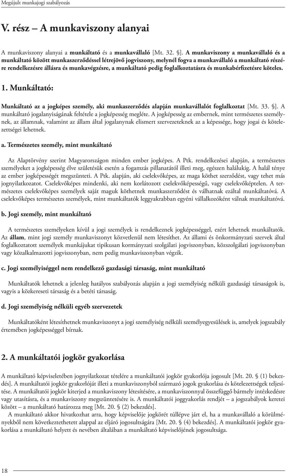 foglalkoztatásra és munkabérfizetésre köteles. 1. Munkáltató: Munkáltató az a jogképes személy, aki munkaszerződés alapján munkavállalót foglalkoztat [Mt. 33. ].