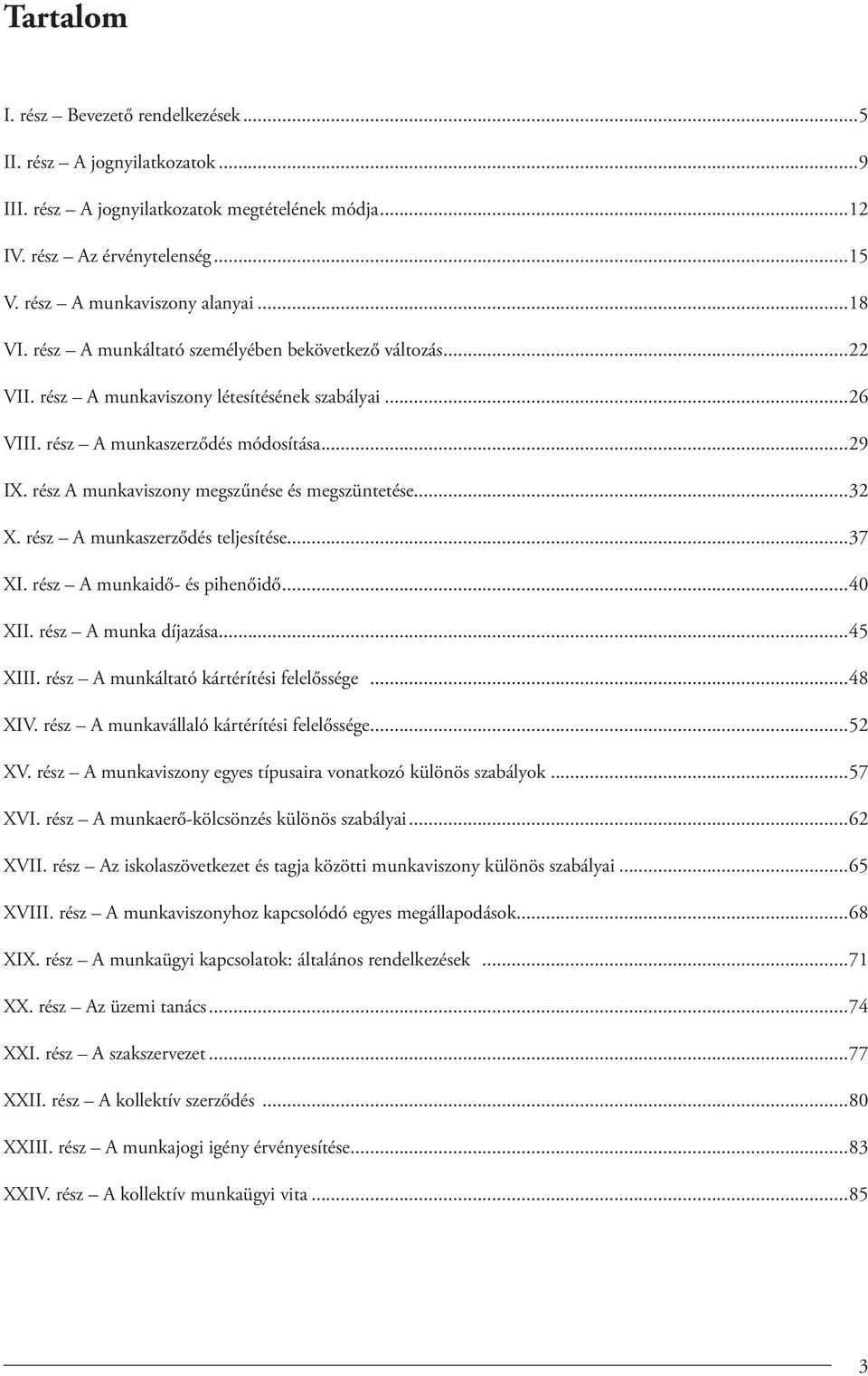 rész A munkaviszony megszűnése és megszüntetése...32 X. rész A munkaszerződés teljesítése...37 XI. rész A munkaidő- és pihenőidő...40 XII. rész A munka díjazása...45 XIII.