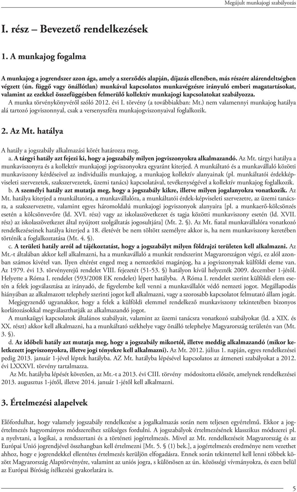 A munka törvénykönyvéről szóló 2012. évi I. törvény (a továbbiakban: Mt.) nem valamennyi munkajog hatálya alá tartozó jogviszonnyal, csak a versenyszféra munkajogviszonyaival foglalkozik. 2. Az Mt.