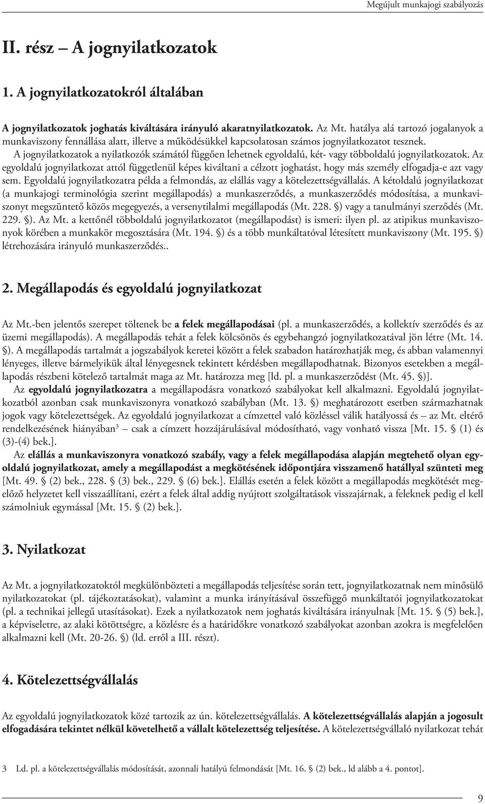 A jognyilatkozatok a nyilatkozók számától függően lehetnek egyoldalú, két- vagy többoldalú jognyilatkozatok.