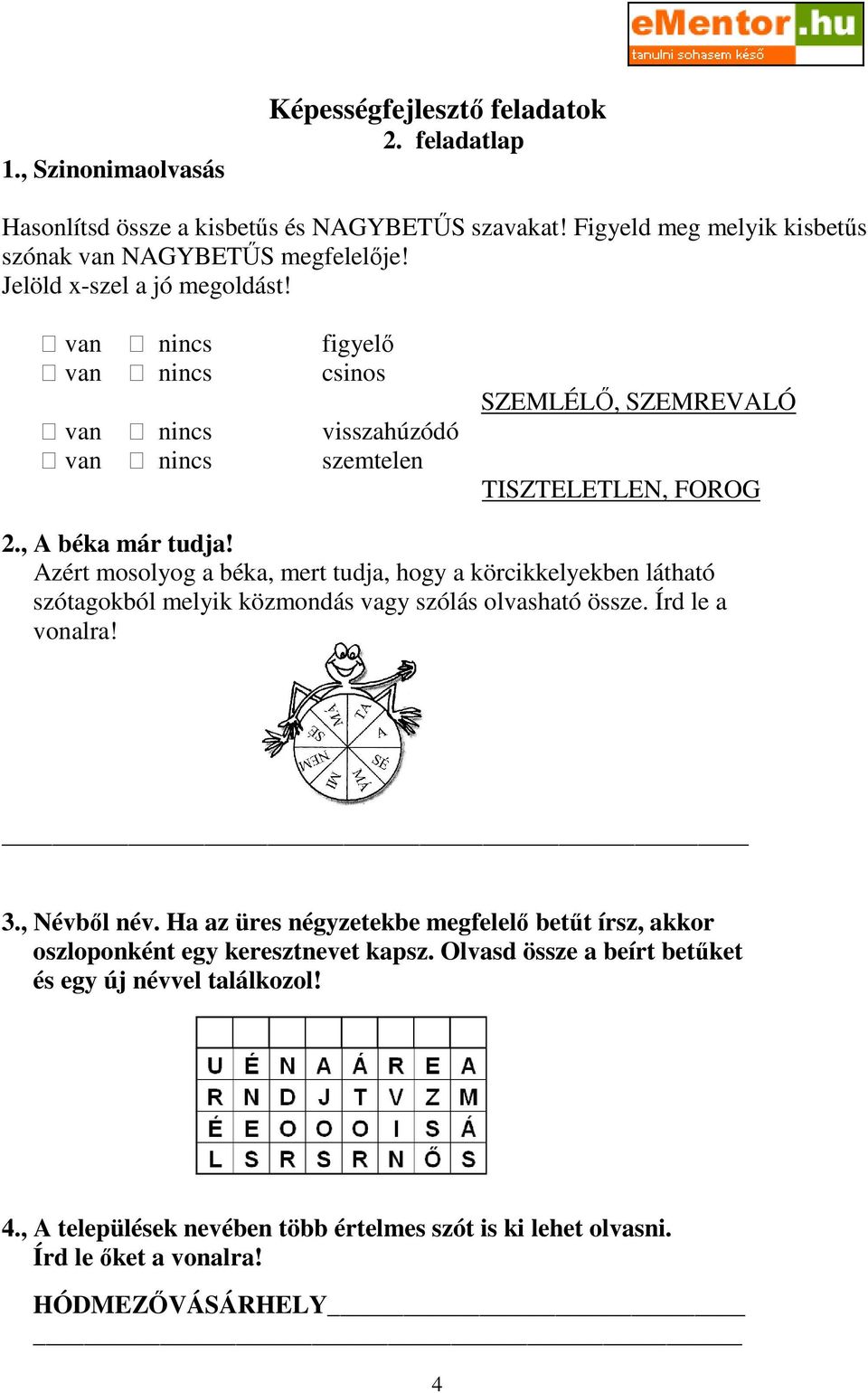 Azért mosolyog a béka, mert tudja, hogy a körcikkelyekben látható szótagokból melyik közmondás vagy szólás olvasható össze. Írd le a vonalra! 3., Névbıl név.