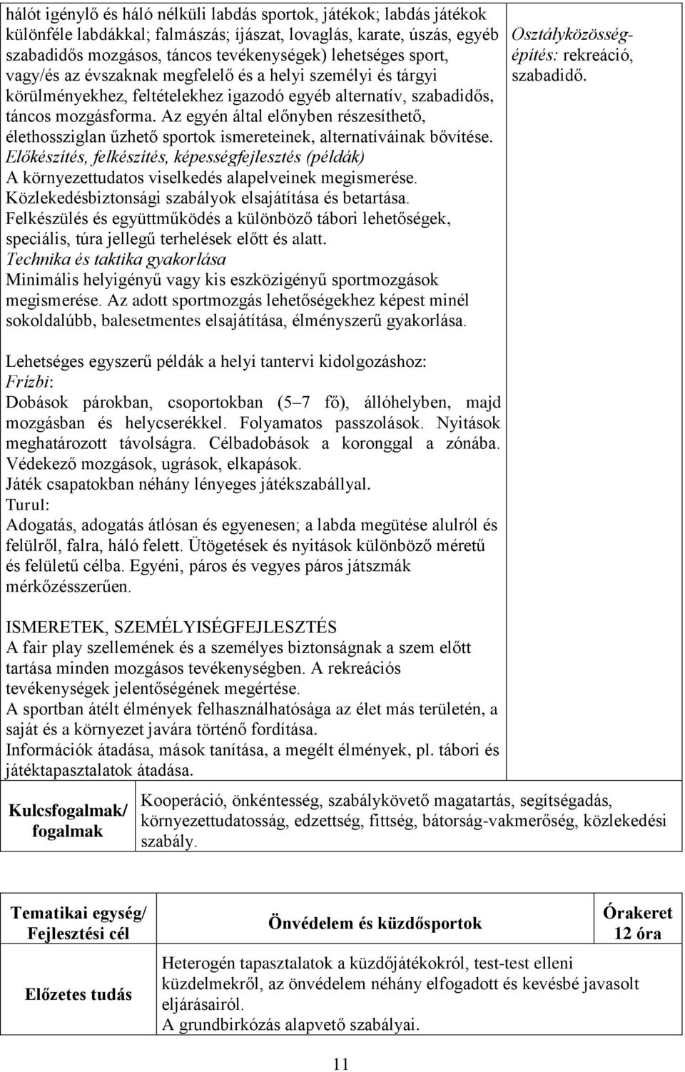 Az egyén által előnyben részesíthető, élethossziglan űzhető sportok ismereteinek, alternatíváinak bővítése.