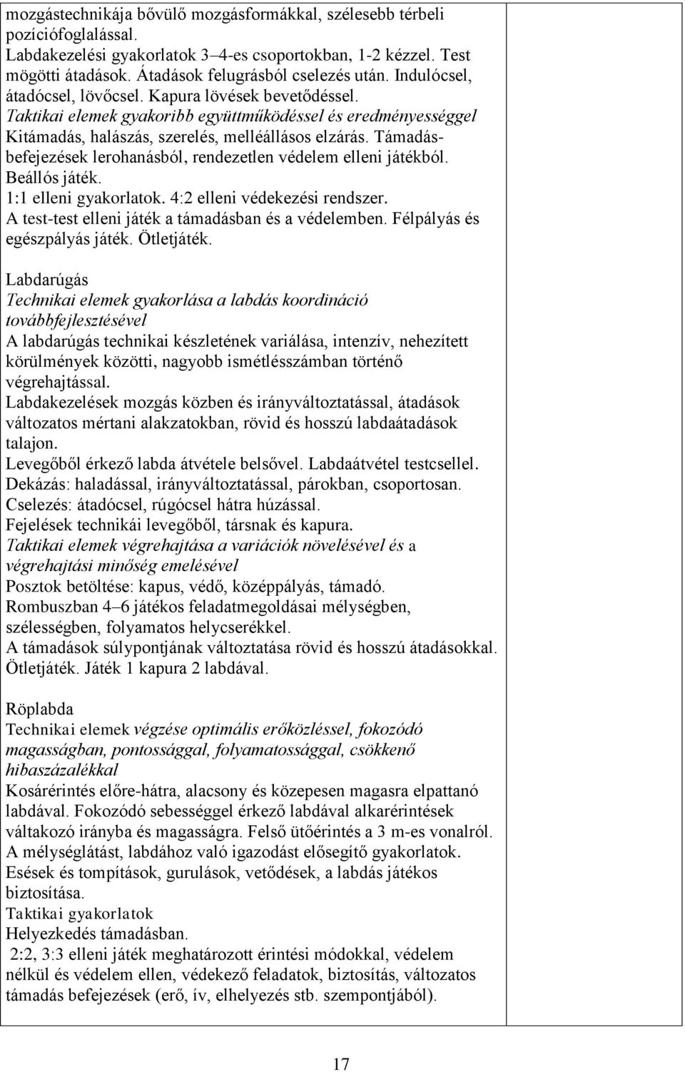 Támadásbefejezések lerohanásból, rendezetlen védelem elleni játékból. Beállós játék. 1:1 elleni gyakorlatok. 4:2 elleni védekezési rendszer. A test-test elleni játék a támadásban és a védelemben.