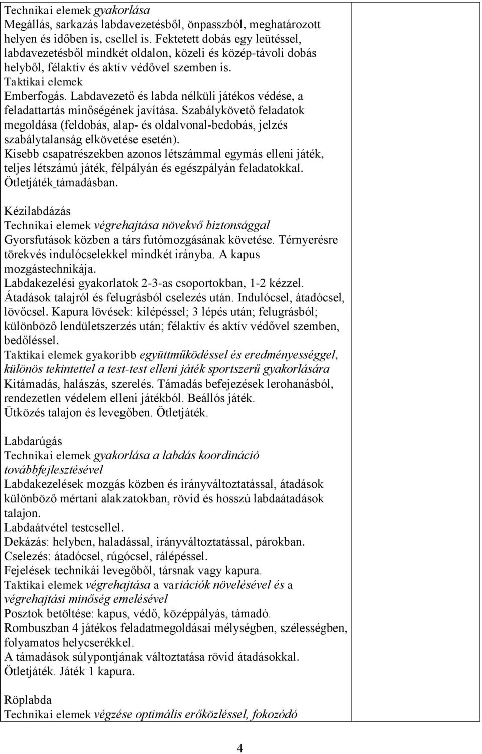 Labdavezető és labda nélküli játékos védése, a feladattartás minőségének javítása. Szabálykövető feladatok megoldása (feldobás, alap- és oldalvonal-bedobás, jelzés szabálytalanság elkövetése esetén).