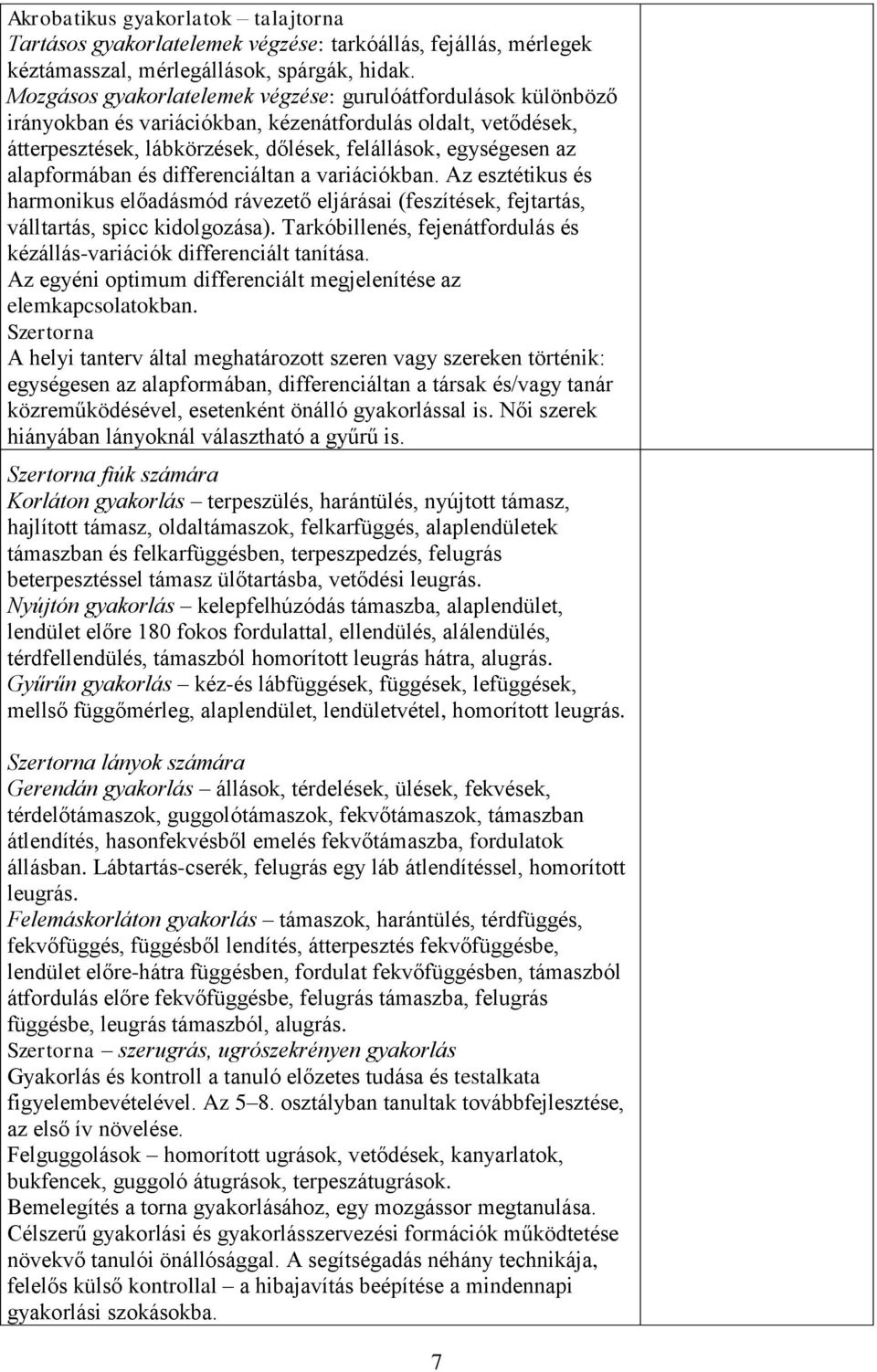 alapformában és differenciáltan a variációkban. Az esztétikus és harmonikus előadásmód rávezető eljárásai (feszítések, fejtartás, válltartás, spicc kidolgozása).