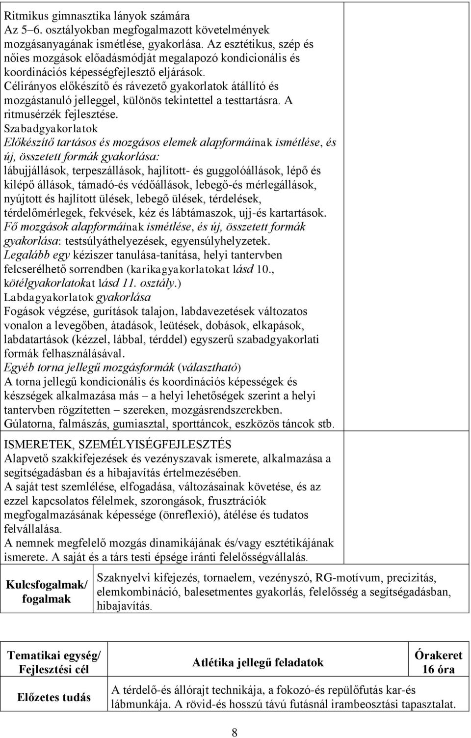 Célirányos előkészítő és rávezető gyakorlatok átállító és mozgástanuló jelleggel, különös tekintettel a testtartásra. A ritmusérzék fejlesztése.