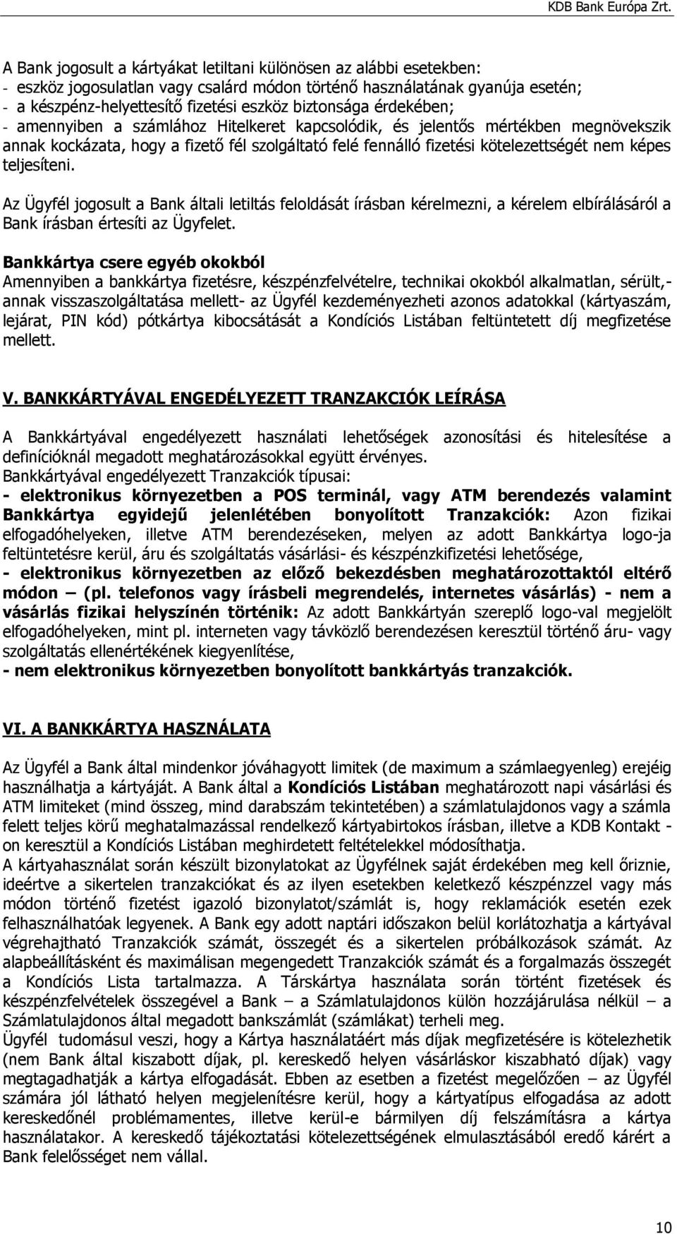 képes teljesíteni. Az Ügyfél jogosult a Bank általi letiltás feloldását írásban kérelmezni, a kérelem elbírálásáról a Bank írásban értesíti az Ügyfelet.