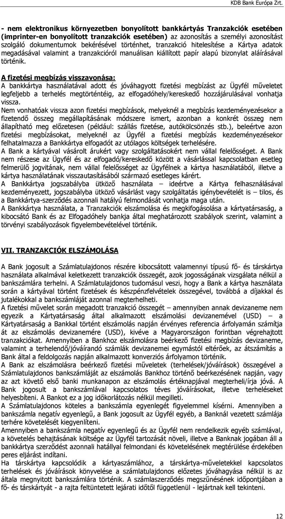 A fizetési megbízás visszavonása: A bankkártya használatával adott és jóváhagyott fizetési megbízást az Ügyfél műveletet legfeljebb a terhelés megtörténtéig, az elfogadóhely/kereskedő