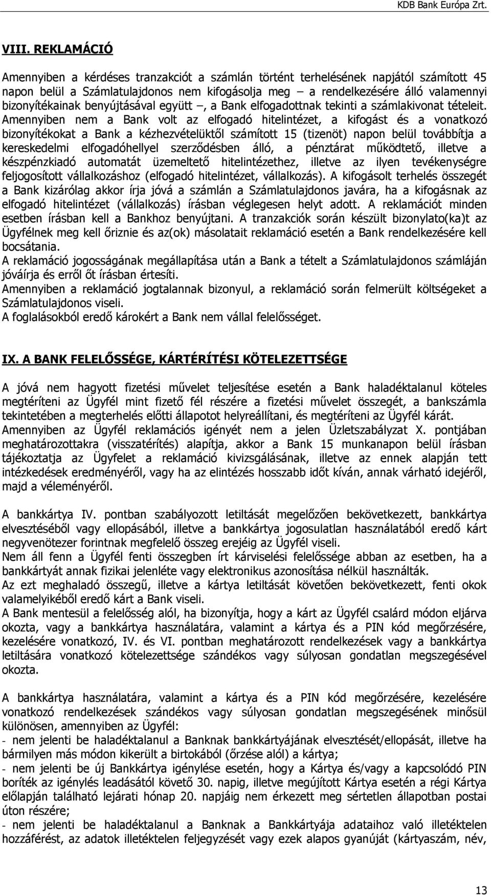 Amennyiben nem a Bank volt az elfogadó hitelintézet, a kifogást és a vonatkozó bizonyítékokat a Bank a kézhezvételüktől számított 15 (tizenöt) napon belül továbbítja a kereskedelmi elfogadóhellyel