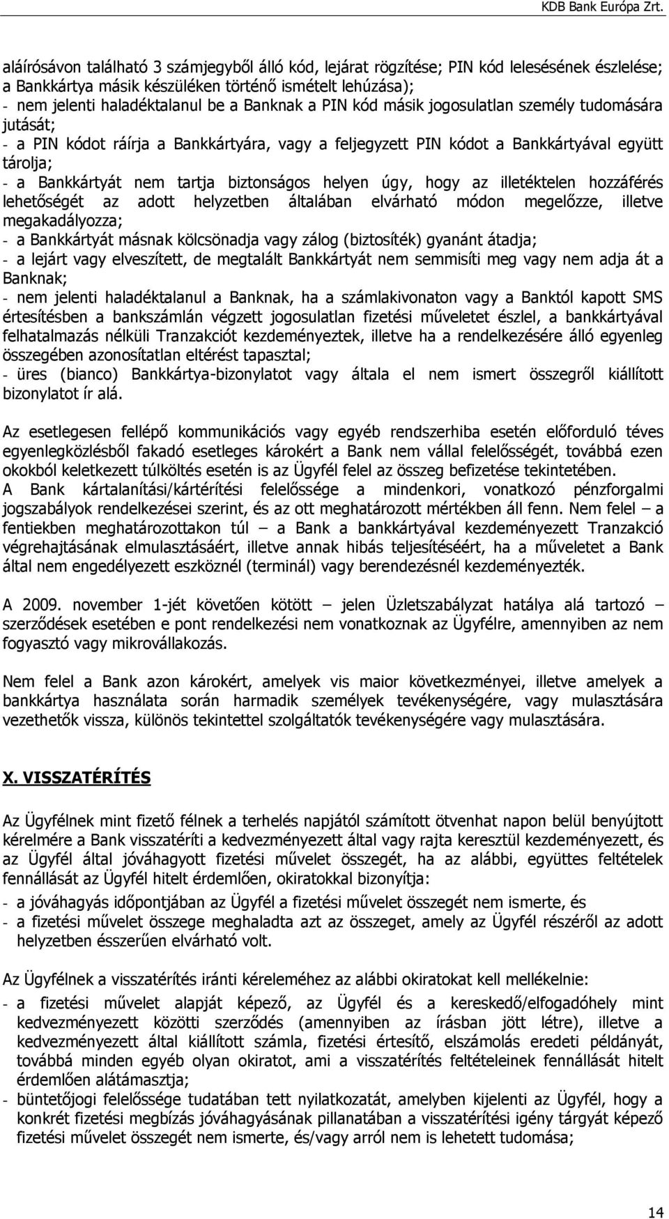 úgy, hogy az illetéktelen hozzáférés lehetőségét az adott helyzetben általában elvárható módon megelőzze, illetve megakadályozza; - a Bankkártyát másnak kölcsönadja vagy zálog (biztosíték) gyanánt