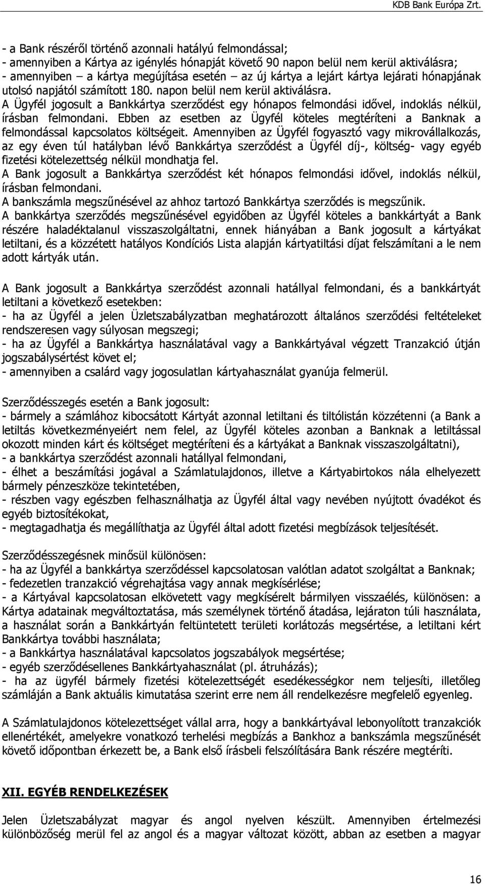 A Ügyfél jogosult a Bankkártya szerződést egy hónapos felmondási idővel, indoklás nélkül, írásban felmondani.