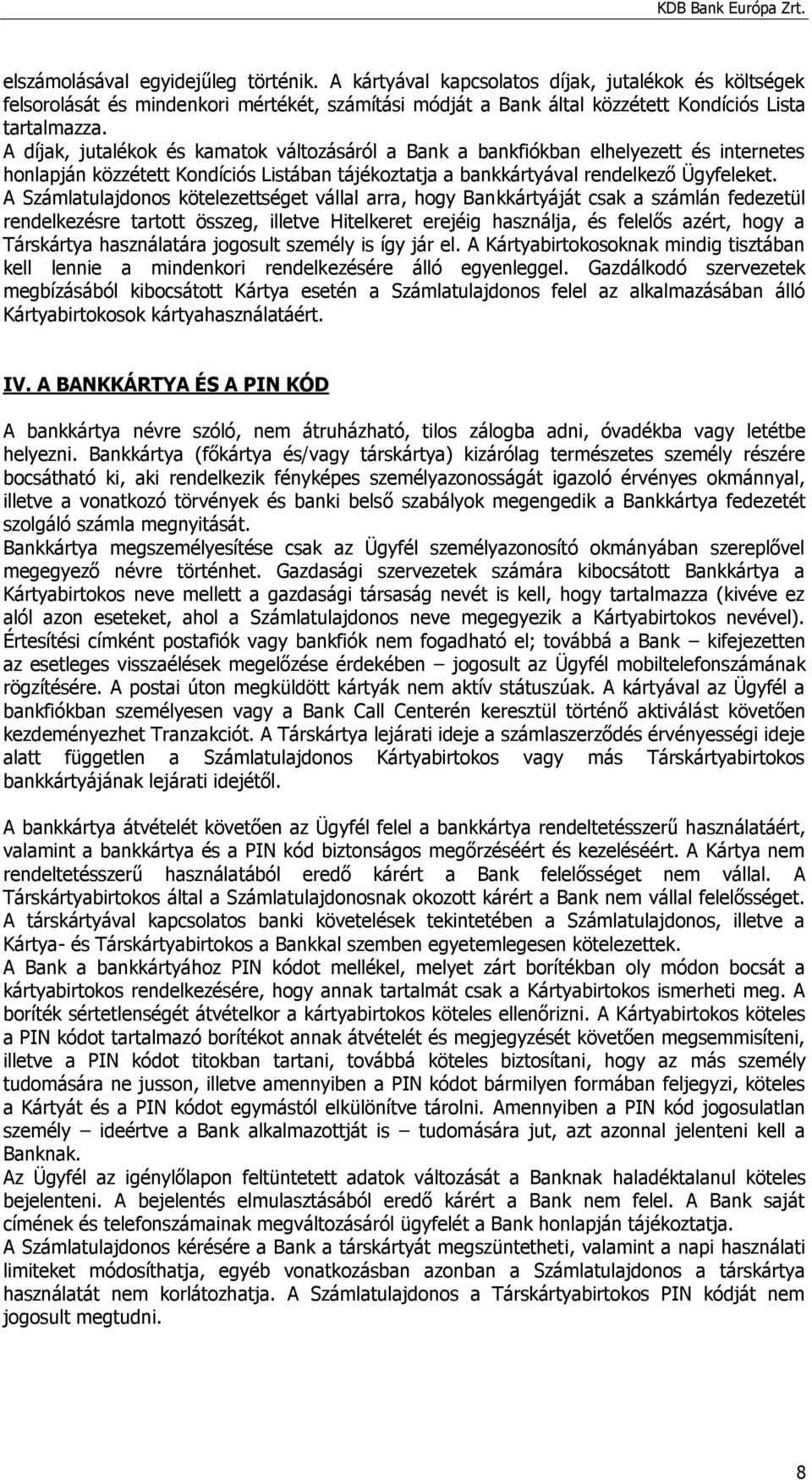 A Számlatulajdonos kötelezettséget vállal arra, hogy Bankkártyáját csak a számlán fedezetül rendelkezésre tartott összeg, illetve Hitelkeret erejéig használja, és felelős azért, hogy a Társkártya