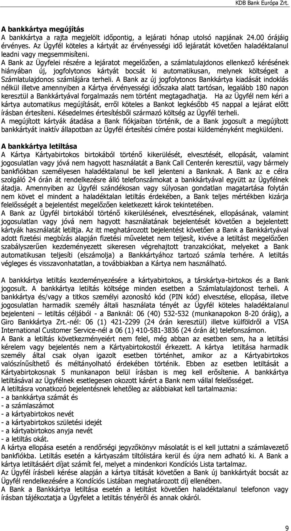 A Bank az Ügyfelei részére a lejáratot megelőzően, a számlatulajdonos ellenkező kérésének hiányában új, jogfolytonos kártyát bocsát ki automatikusan, melynek költségeit a Számlatulajdonos számlájára
