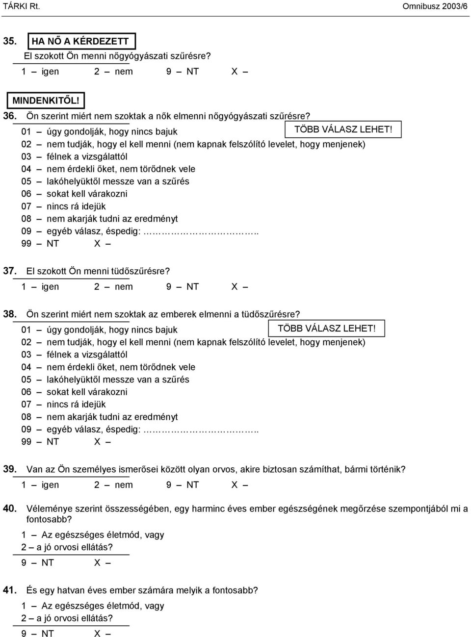 02 nem tudják, hogy el kell menni (nem kapnak felszólító levelet, hogy menjenek) 03 félnek a vizsgálattól 04 nem érdekli őket, nem törődnek vele 05 lakóhelyüktől messze van a szűrés 06 sokat kell