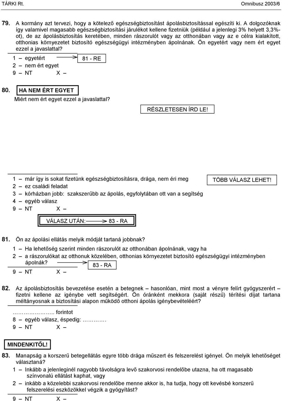 vagy az e célra kialakított, otthonias környezetet biztosító egészségügyi intézményben ápolnának. Ön egyetért vagy nem ért egyet ezzel a javaslattal? 1 egyetért 2 nem ért egyet 81 - RE 80.