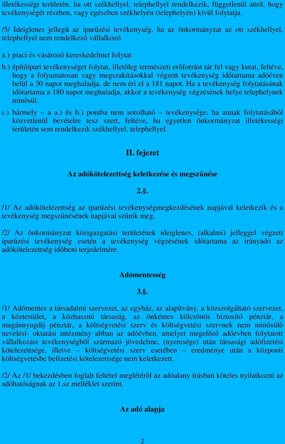 ) építőipari tevékenységet folytat, illetőleg természeti erőforrást tár fel vagy kutat, feltéve, hogy a folyamatosan vagy megszakításokkal végzett tevékenység időtartama adóéven belül a 30 napot