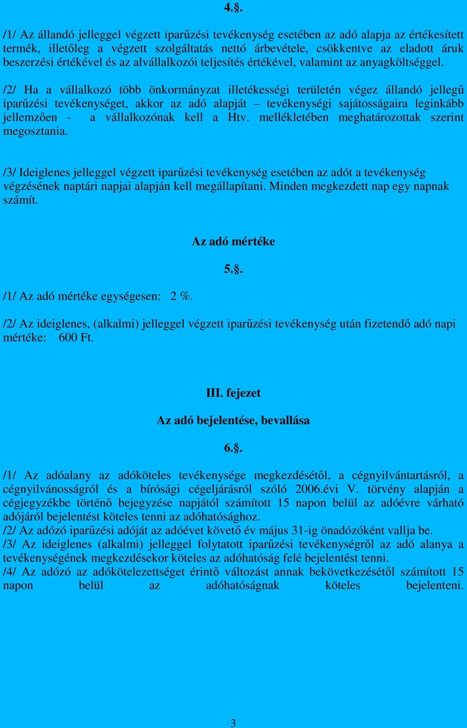 /2/ Ha a vállalkozó több önkormányzat illetékességi területén végez állandó jellegű iparűzési tevékenységet, akkor az adó alapját tevékenységi sajátosságaira leginkább jellemzően - a vállalkozónak