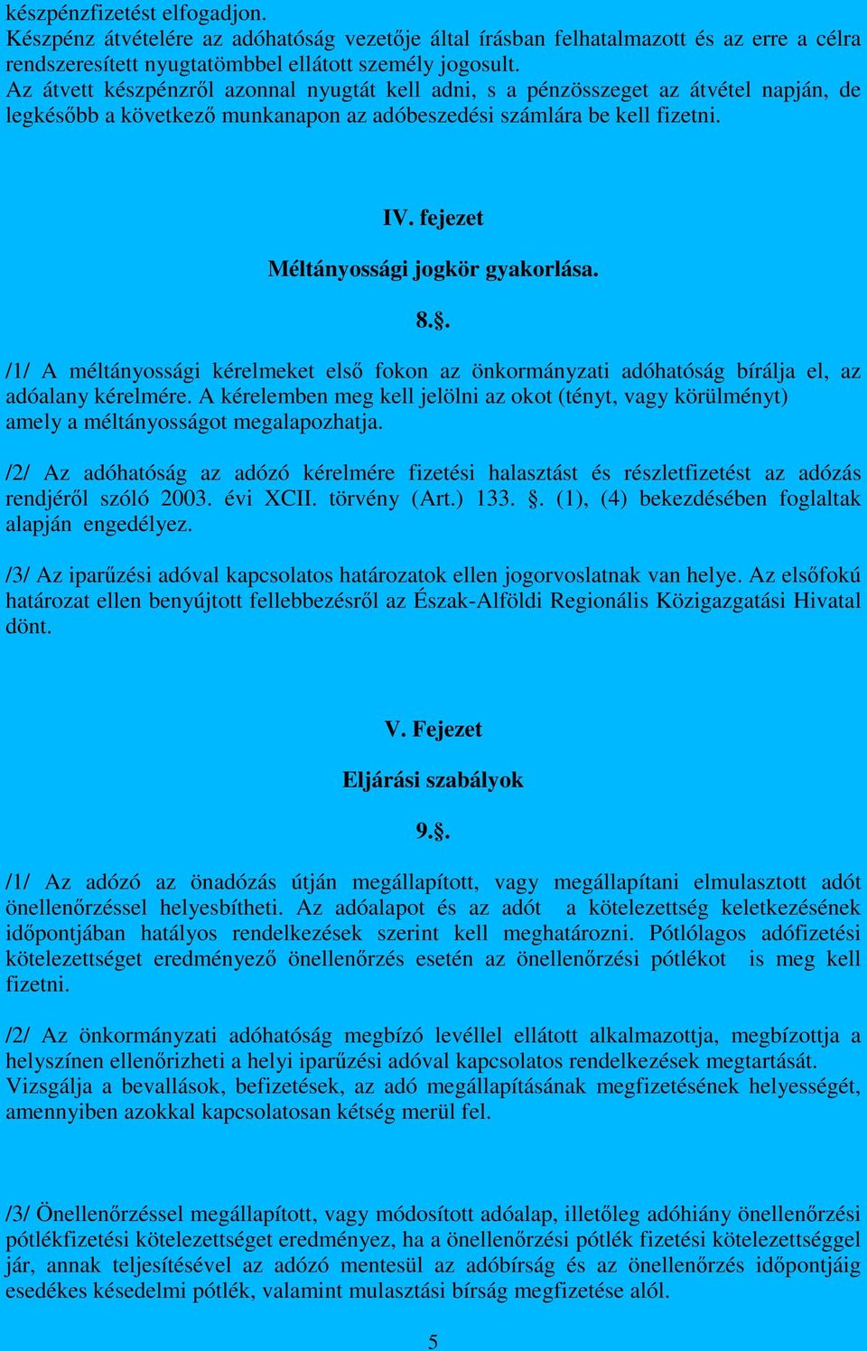 fejezet Méltányossági jogkör gyakorlása. 8.. /1/ A méltányossági kérelmeket első fokon az önkormányzati adóhatóság bírálja el, az adóalany kérelmére.