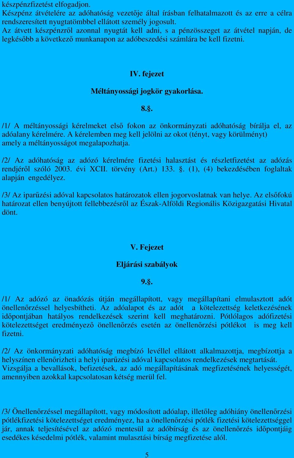 fejezet Méltányossági jogkör gyakorlása. 8.. /1/ A méltányossági kérelmeket első fokon az önkormányzati adóhatóság bírálja el, az adóalany kérelmére.