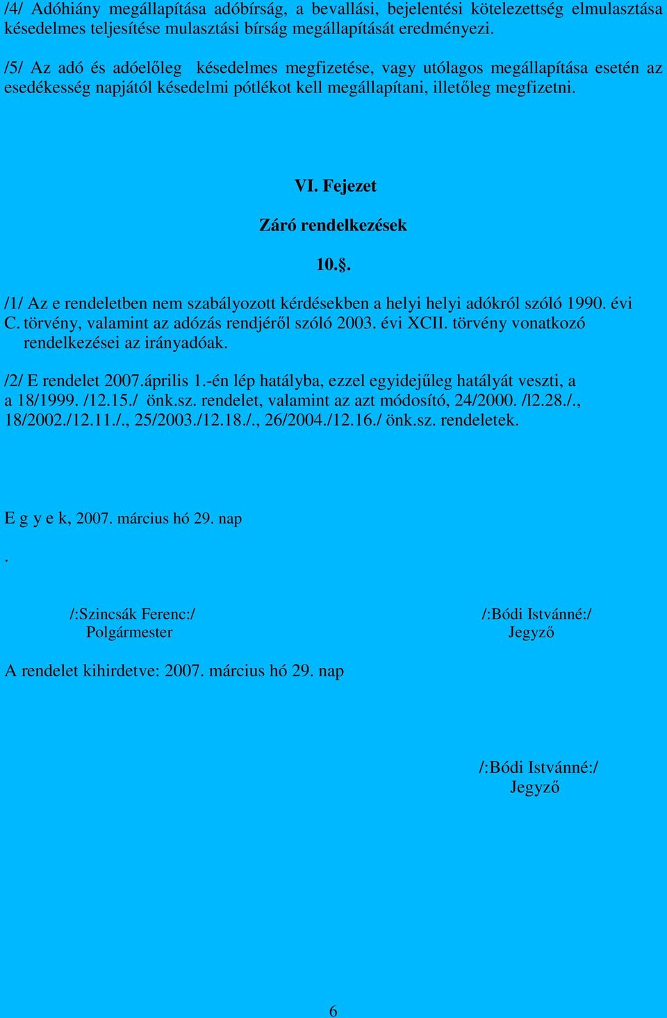 Fejezet Záró rendelkezések 10.. /1/ Az e rendeletben nem szabályozott kérdésekben a helyi helyi adókról szóló 1990. évi C. törvény, valamint az adózás rendjéről szóló 2003. évi XCII.