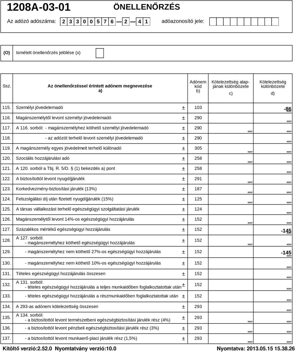 Szociális hozzájárulási adó 258 121. A 120. sorból a Tbj. R. 5/D. (1) bekezdés a) pont 258 122. A biztosítottól levont nyugdíjjárulék 291 123. Korkedvezmény-biztosítási járulék (13%) 187 124.