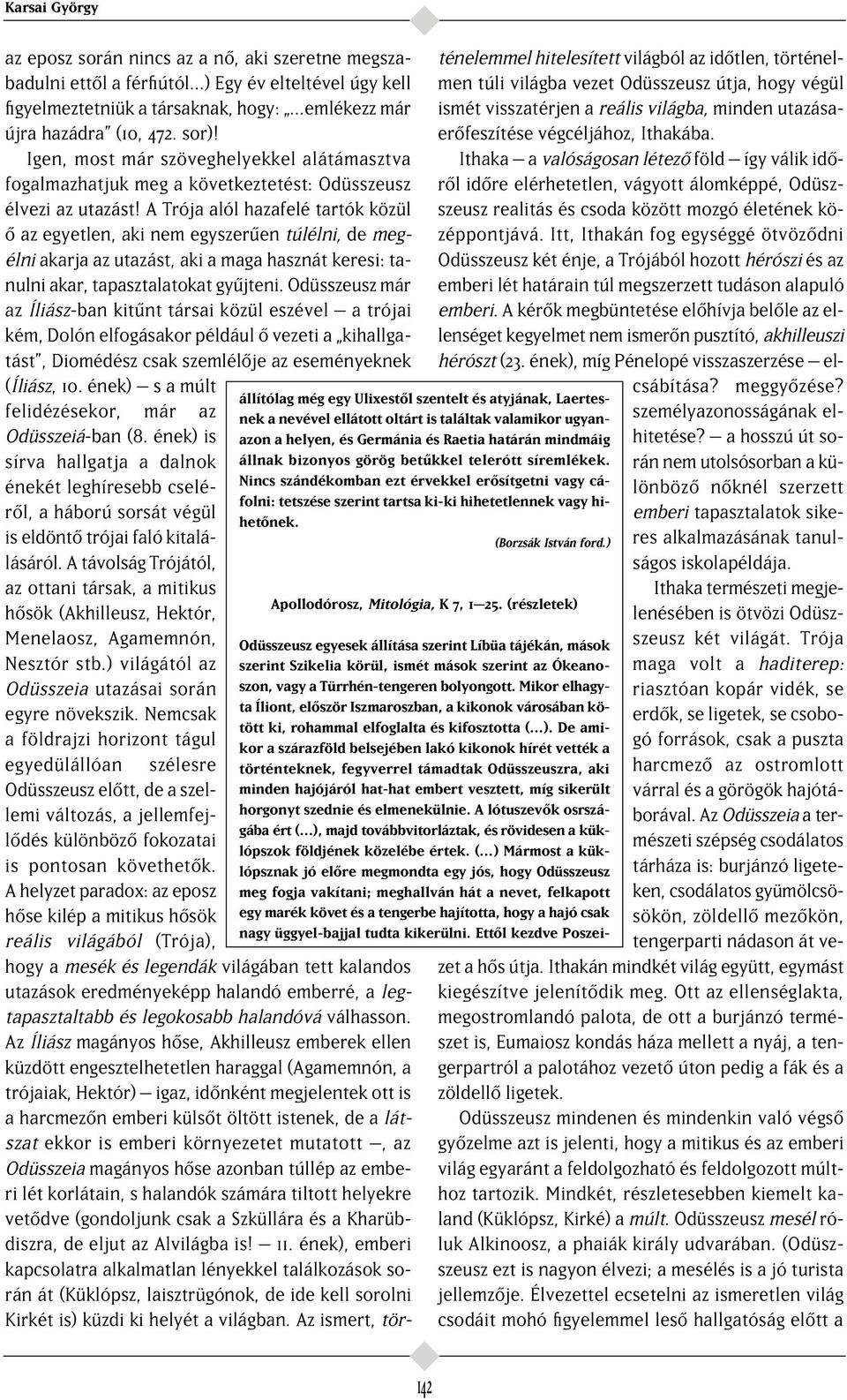 A Trója alól hazafelé tartók közül az egyetlen, aki nem egyszer en túlélni, de megélni akarja az utazást, aki a maga hasznát keresi: tanulni akar, tapasztalatokat gy jteni.