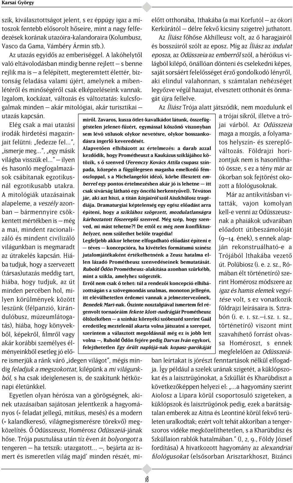 A lakóhelyt l való eltávolodásban mindig benne rejlett s benne rejlik ma is a felépített, megteremtett élettér, biztonság feladása valami újért, amelynek a mibenlétér l és min ségér l csak