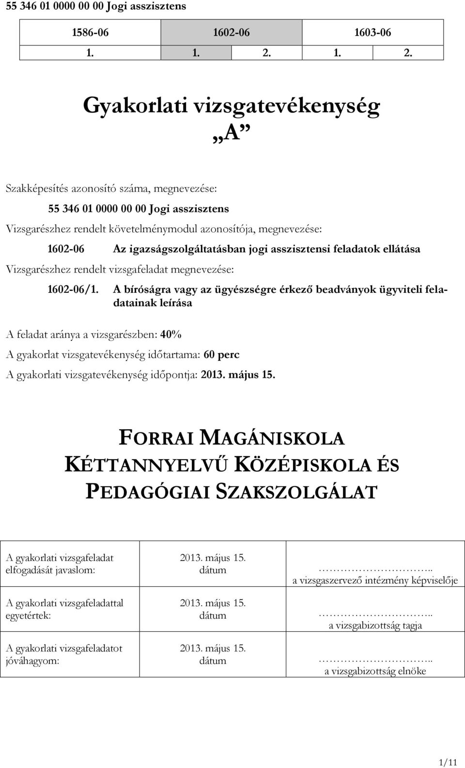 A bíróságra vagy az ügyészségre érkező beadványok ügyviteli feladatainak leírása A feladat aránya a vizsgarészben: 40% A gyakorlat vizsgatevékenység időtartama: 60 perc A gyakorlati vizsgatevékenység