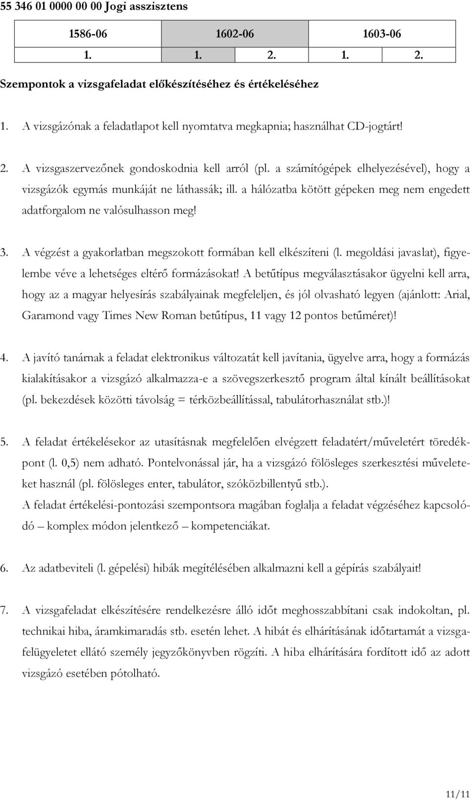 A végzést a gyakorlatban megszokott formában kell elkészíteni (l. megoldási javas lat), figyelembe véve a lehetséges eltérő formázásokat!