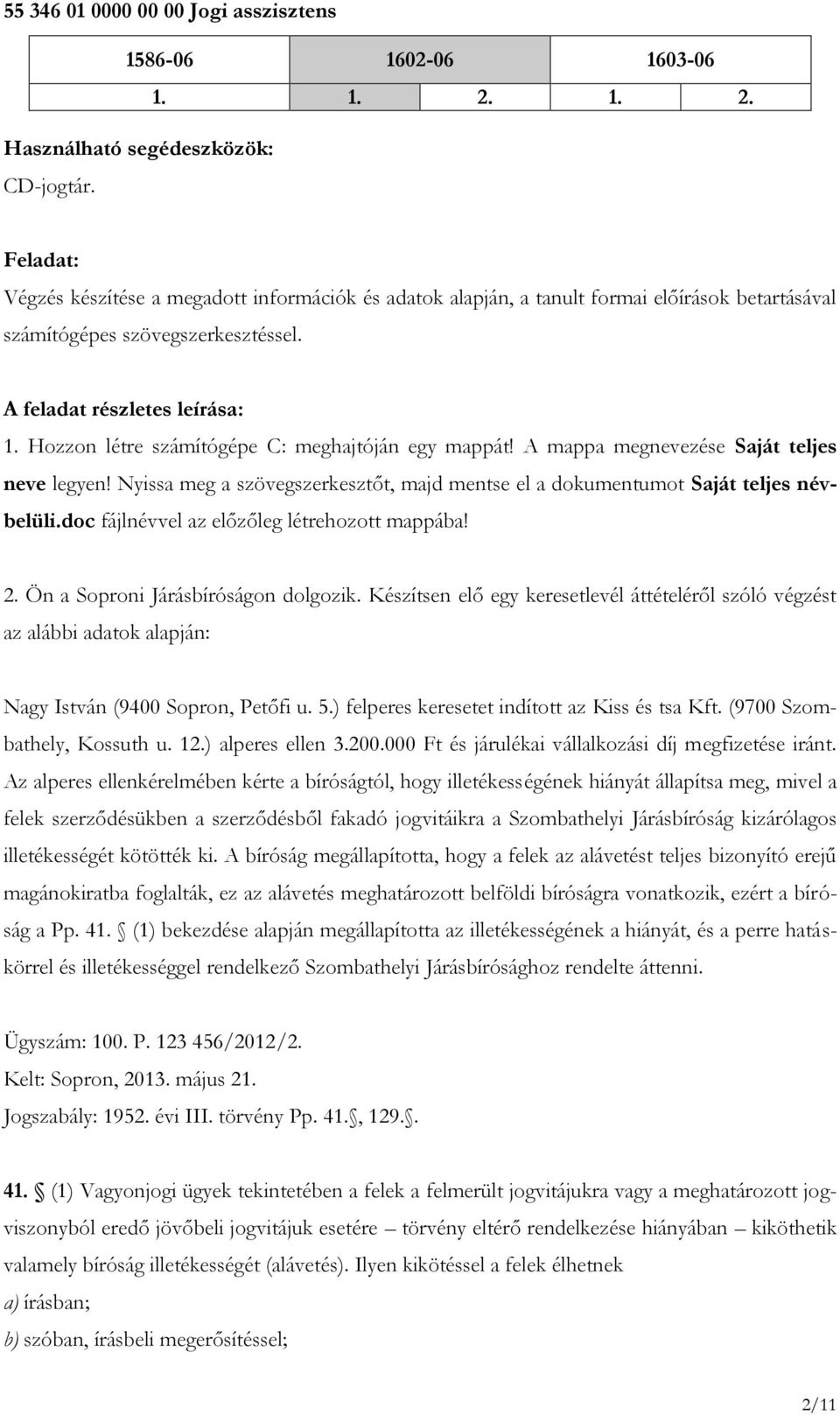Nyissa meg a szövegszerkesztőt, majd mentse el a dokumentumot Saját teljes névbelüli.doc fájlnévvel az előzőleg létrehozott mappába! 2. Ön a Soproni Járásbíróságon dolgozik.