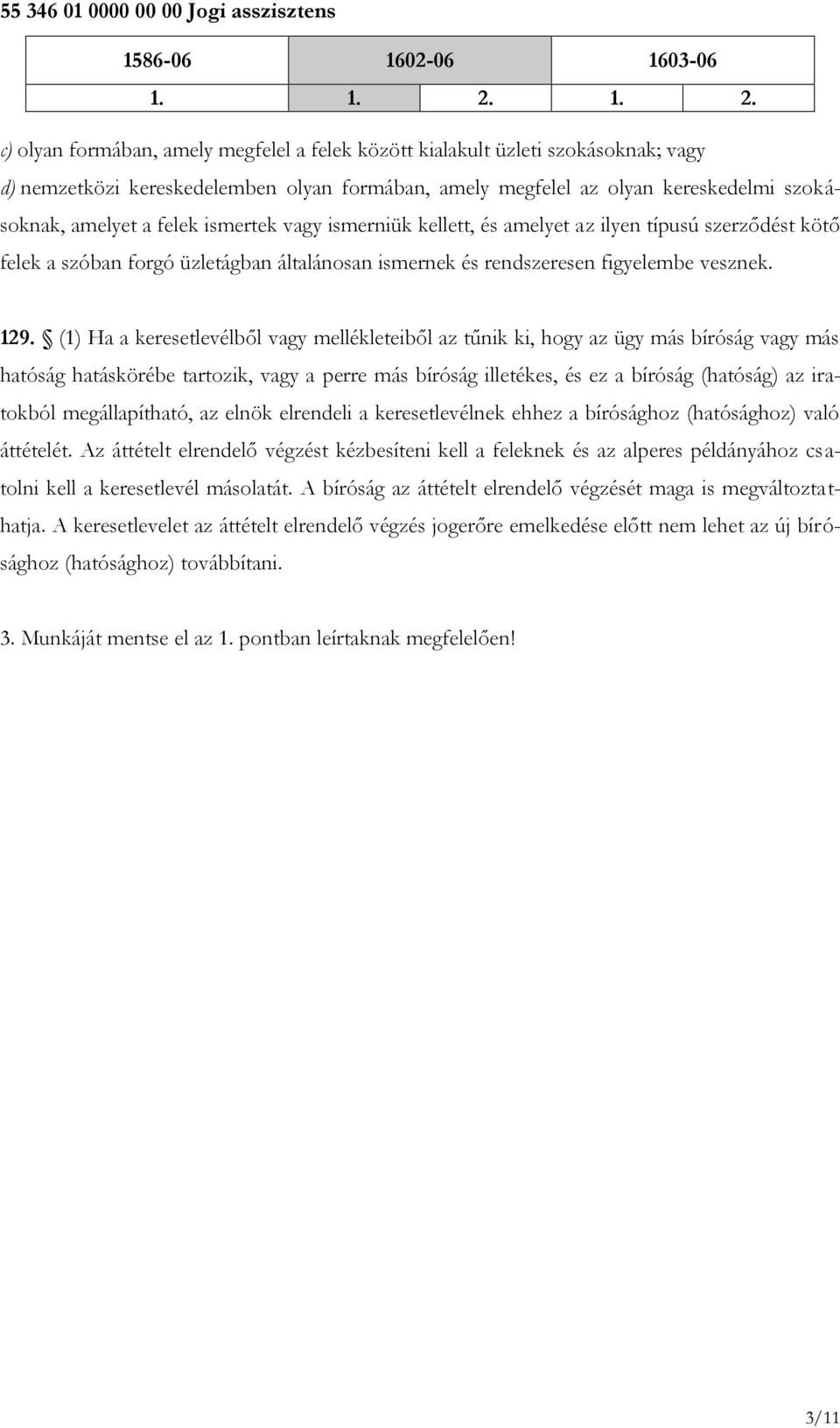 () Ha a keresetlevélből vagy mellékleteiből az tűnik ki, hogy az ügy más bíróság vagy más hatóság hatáskörébe tartozik, vagy a perre más bíróság illetékes, és ez a bíróság (hatóság) az ir a- tokból